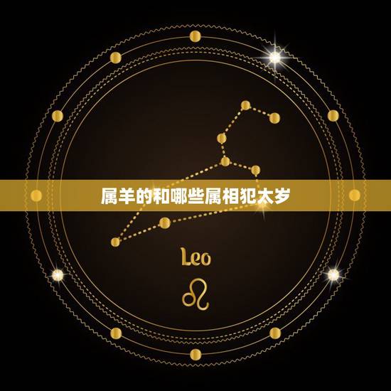 属羊的和哪些属相犯太岁，今年什么属相犯太岁？