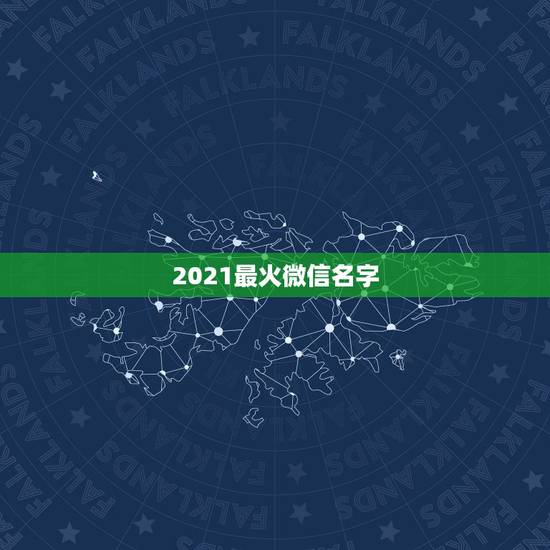 2021最火微信名字,2021最火二字网名 2021最火微信名字,2021最火二字网名