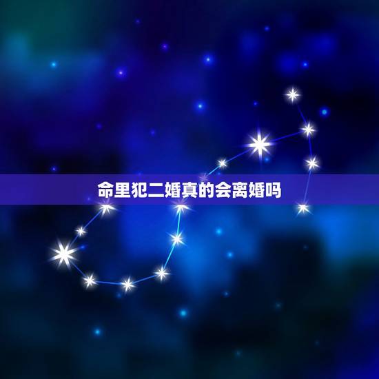 命里犯二婚真的会离婚吗,八字里带有二婚信息,就代表第一次婚姻一定会离吗 命里犯二婚真的会离婚吗,八字里带有二婚信息,就代表第一次婚姻一定会离吗
