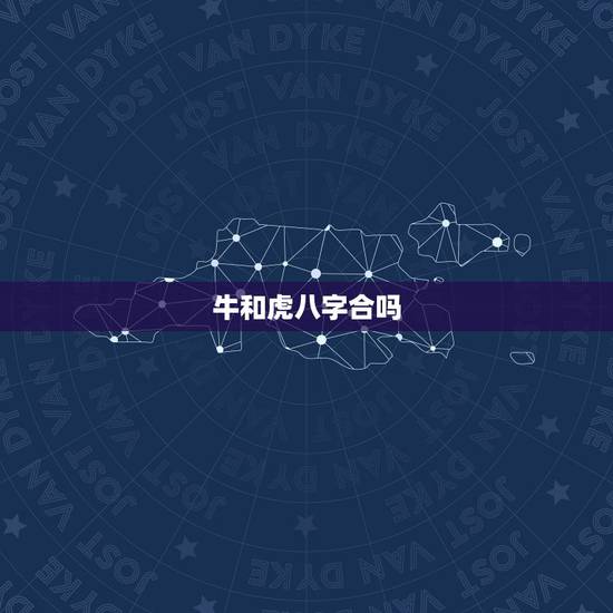 牛和虎八字合吗,牛和虎相配吗婚姻 牛和虎八字合吗,牛和虎相配吗婚姻