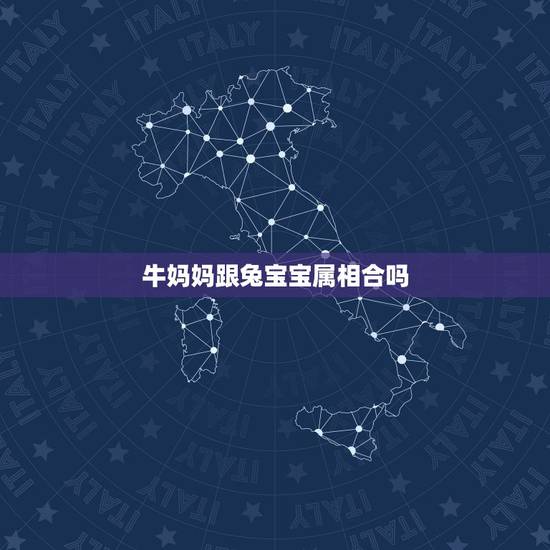 牛妈妈跟兔宝宝属相合吗，父母分别是属牛和兔，生哪个属相的宝贝好