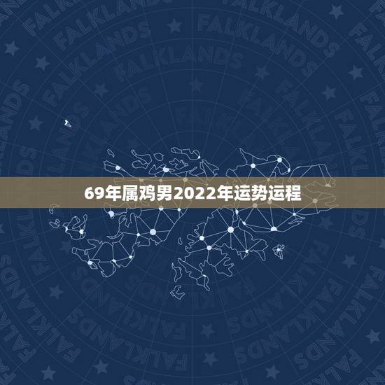 69年属鸡男2022年运势运程，69年属鸡女人2022年全年运势