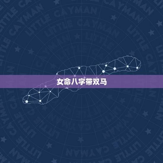 女命八字带双马，属双马的女的什么命