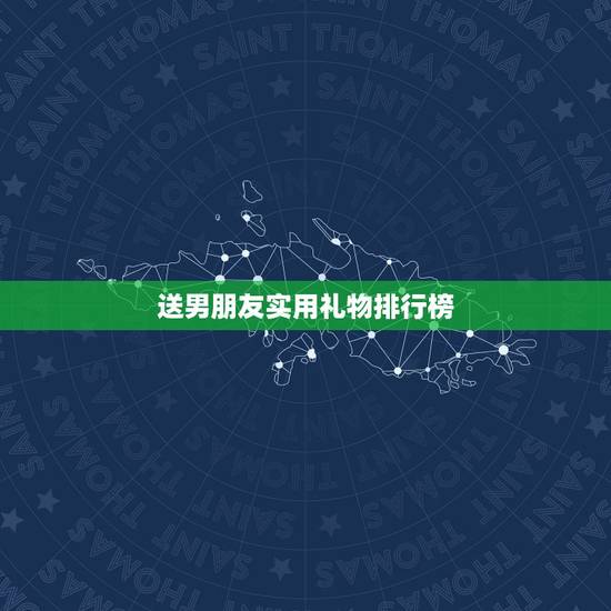 送男朋友实用礼物排行榜，送男友生日礼物排行，大家来推荐几个吧