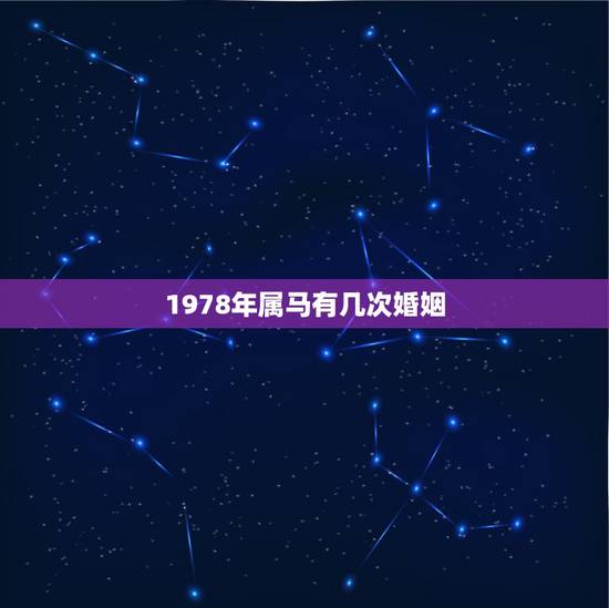 1978年属马有几次婚姻,78年属马的婚姻怎样? 1978年属马有几次婚姻,78年属马的婚姻怎样?