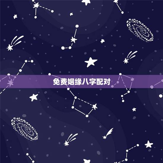 免费姻缘八字配对，八字算命姻缘配对免费