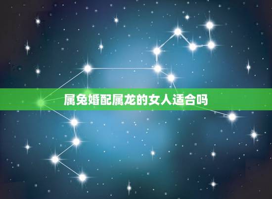 属兔婚配属龙的女人适合吗，87年属兔男和88年属龙女婚配合适吗？