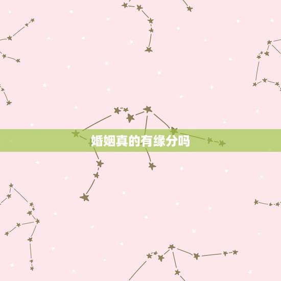 婚姻真的有缘分吗,缘分真的存在吗 婚姻真的有缘分吗,缘分真的存在吗