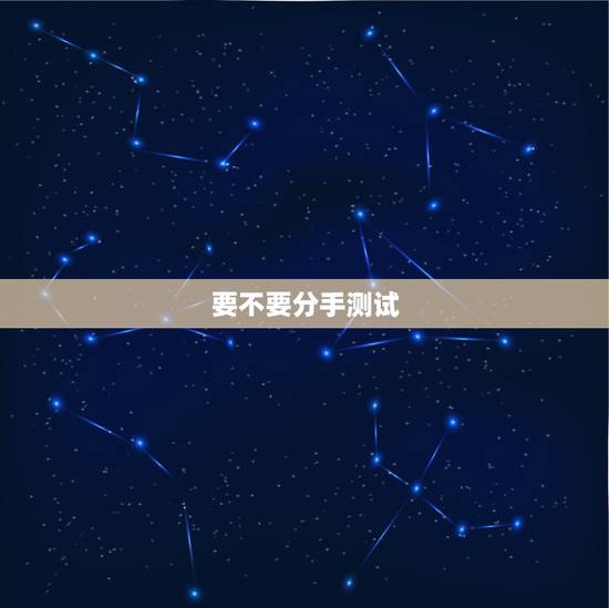 要不要分手测试,塔罗牌测试我们该不该分手? 要不要分手测试,塔罗牌测试我们该不该分手?