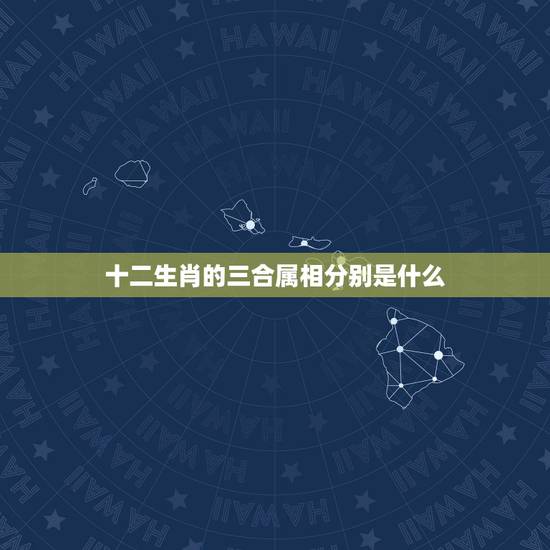 十二生肖的三合属相分别是什么，属相三合什么意思