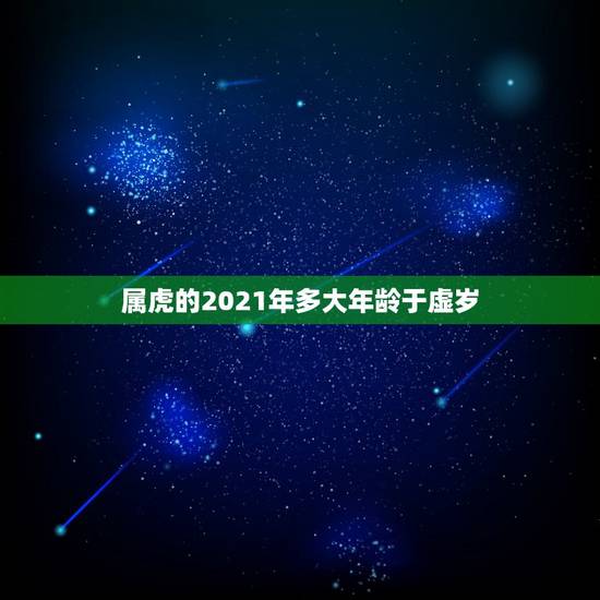 属虎的2021年多大年龄于虚岁，2021属虎的今年多大了