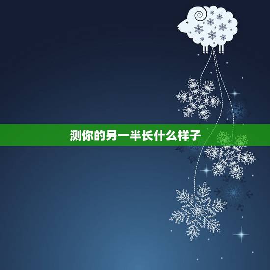 测你的另一半长什么样子，测测你的另一半长相软件有哪些？
