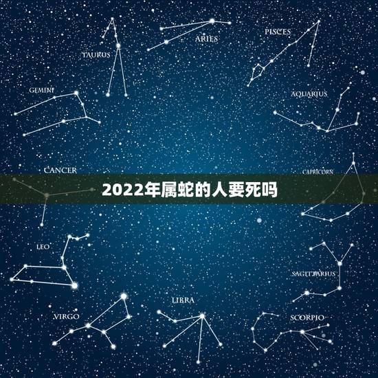2022年属蛇的人要死吗，2022年发横财的生肖