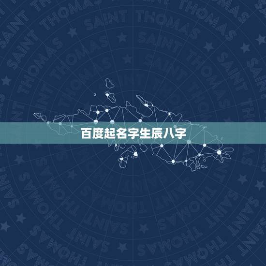 百度起名字生辰八字,生辰八字免费起名网 百度起名字生辰八字,生辰八字免费起名网