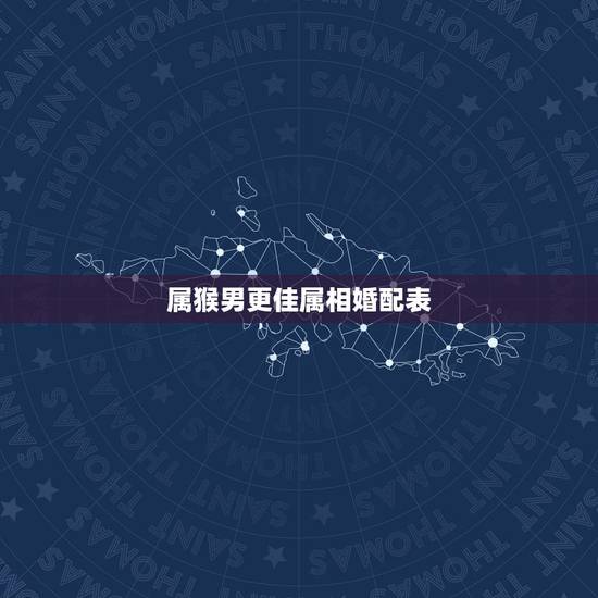 属猴男更佳属相婚配表，属猴的和什么婚配最合适