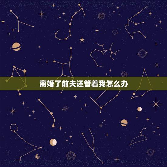 离婚了前夫还管着我怎么办,我离婚了,但是我前夫一直威胁我,我该怎么办 离婚了前夫还管着我怎么办,我离婚了,但是我前夫一直威胁我,我该怎么办