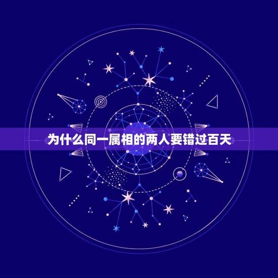 为什么同一属相的两人要错过百天，属相相同的人要恋爱，一定要过百天吗？为