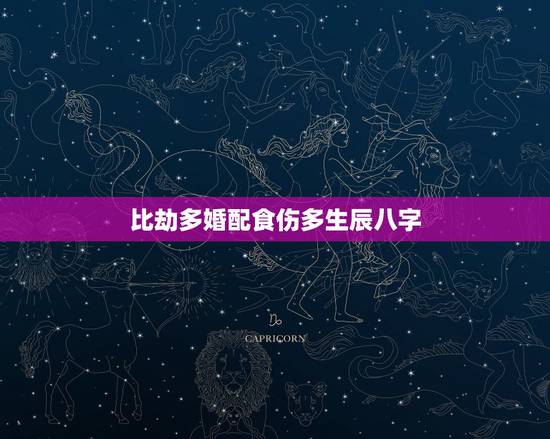 比劫多婚配食伤多生辰八字,求生辰八字配对查询 比劫多婚配食伤多生辰八字,求生辰八字配对查询