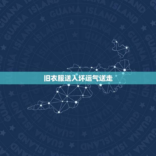 旧衣服送人坏运气送走,穿别人送的旧衣服,是好事还是坏事 旧衣服送人坏运气送走,穿别人送的旧衣服,是好事还是坏事