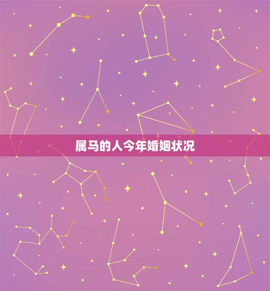 属马的人今年婚姻状况,1990属马今年的婚姻状况 属马的人今年婚姻状况,1990属马今年的婚姻状况