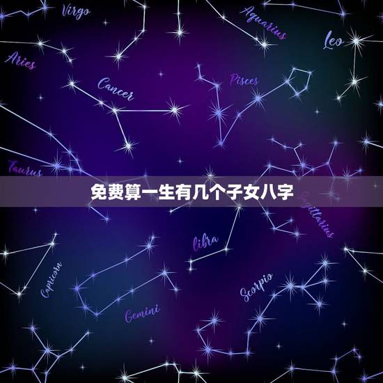 免费算一生有几个子女八字，怎样从生辰八字上知道自己有几个孩子？