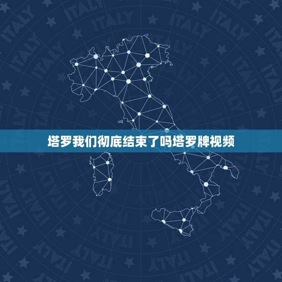 塔罗我们彻底结束了吗塔罗牌视频,塔罗我们彻底结束了吗? 塔罗我们彻底结束了吗塔罗牌视频,塔罗我们彻底结束了吗?