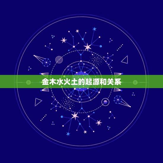 金木水火土的起源和关系，金木水火土的由来？