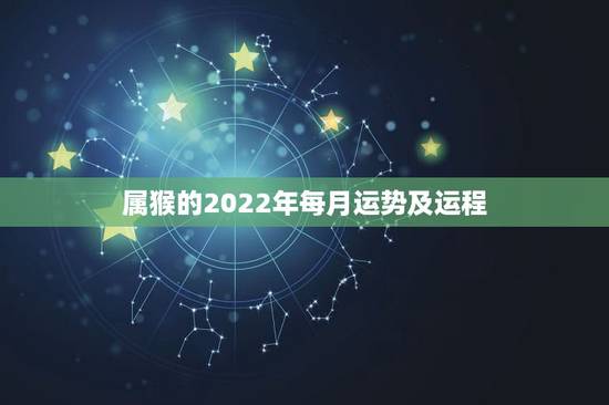 属猴的2022年每月运势及运程，属猴未来5年运势走向