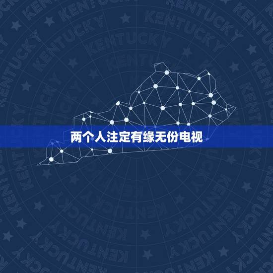 两个人注定有缘无份电视,如果两个人有缘无份在一起,是不是命运注定 两个人注定有缘无份电视,如果两个人有缘无份在一起,是不是命运注定