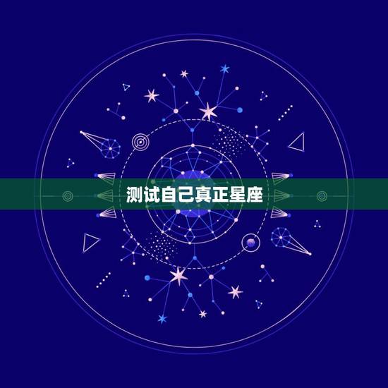 测试自己真正星座,怎样知道自己是什么星座? 测试自己真正星座,怎样知道自己是什么星座?