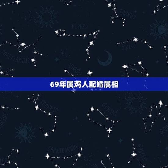 69年属鸡人配婚属相,69年属鸡和属什么属最配 69年属鸡人配婚属相,69年属鸡和属什么属最配