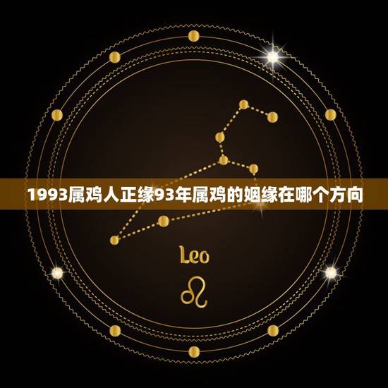 1993属鸡人正缘93年属鸡的姻缘在哪个方向 1993属鸡人正缘93年属鸡的姻缘在哪个方向