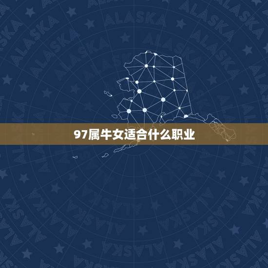97属牛女适合什么职业,如何知道自己适合什么职业 97属牛女适合什么职业,如何知道自己适合什么职业