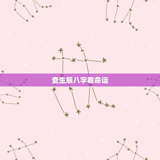 查生辰八字看命运,生辰八字看命运可信么? 查生辰八字看命运,生辰八字看命运可信么?