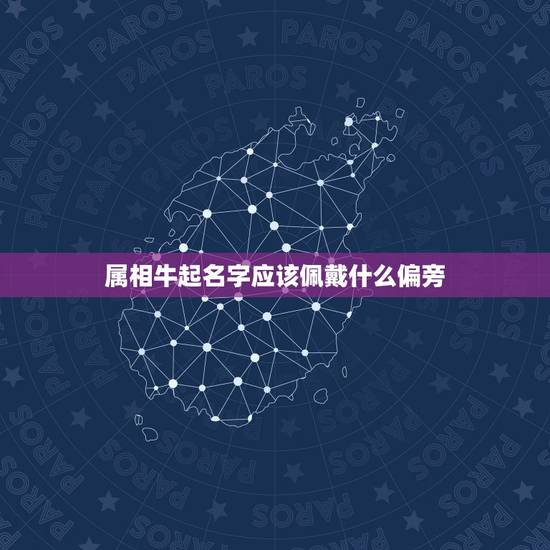 属相牛起名字应该佩戴什么偏旁,这个生肖的名字中,带哪些偏旁部首,年底财 属相牛起名字应该佩戴什么偏旁,这个生肖的名字中,带哪些偏旁部首,年底财