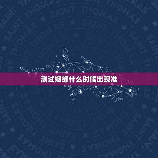 测试姻缘什么时候出现准,测姻缘什么时候到 测试姻缘什么时候出现准,测姻缘什么时候到