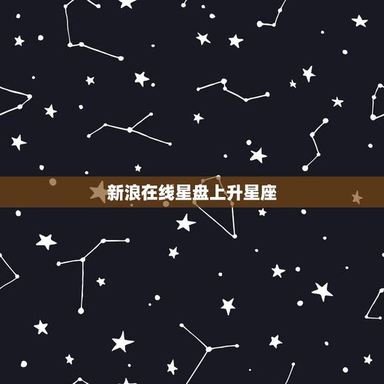 新浪在线星盘上升星座,查询星盘和上升星座 新浪在线星盘上升星座,查询星盘和上升星座