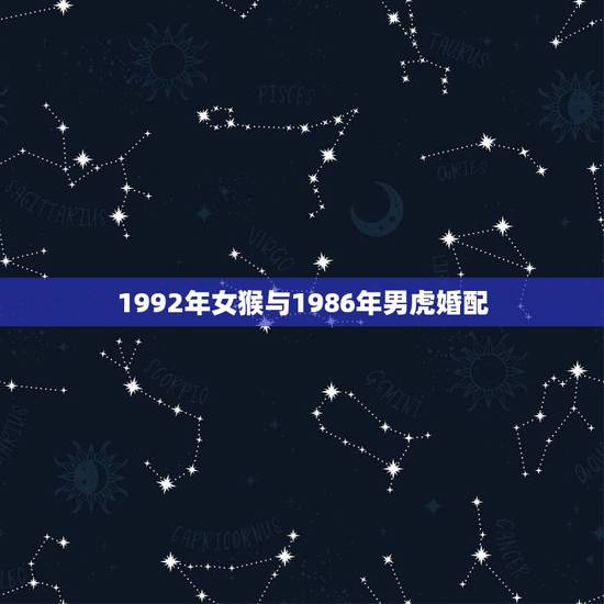 1992年女猴与1986年男虎婚配，92年猴女与86年虎能婚配不？