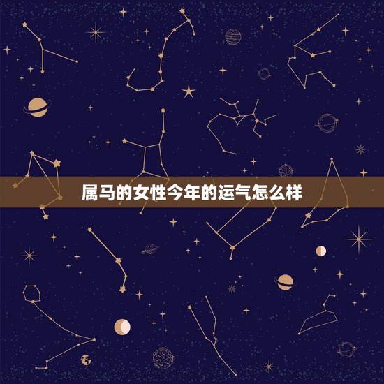 属马的女性今年的运气怎么样,我是属马的,今年的运程怎么样?有具体点的吗 属马的女性今年的运气怎么样,我是属马的,今年的运程怎么样?有具体点的吗