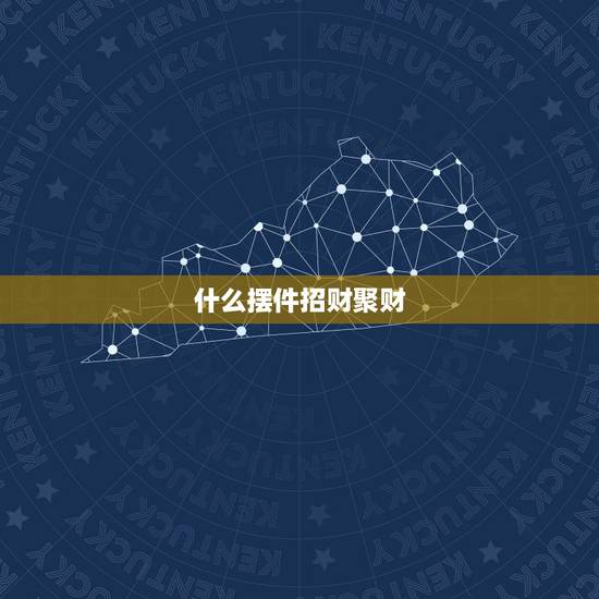 什么摆件招财聚财,招财摆件有哪些 什么摆件招财聚财,招财摆件有哪些