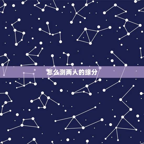 怎么测两人的缘分,两个人名字能测算出他们之间是缘分吗? 怎么测两人的缘分,两个人名字能测算出他们之间是缘分吗?