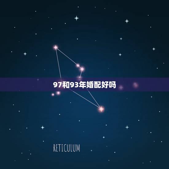 97和93年婚配好吗,93年属鸡男与97年属牛女,合吗?会结婚吗? 97和93年婚配好吗,93年属鸡男与97年属牛女,合吗?会结婚吗?