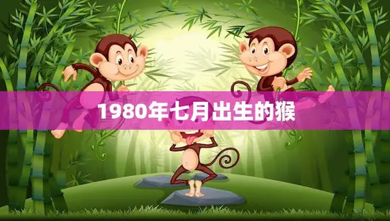 1980年七月出生的猴(回顾40年展望未来) 1980年七月出生的猴(回顾40年展望未来)