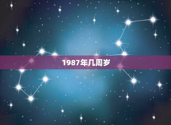 1987年几周岁，87年属啥多大了今年2022