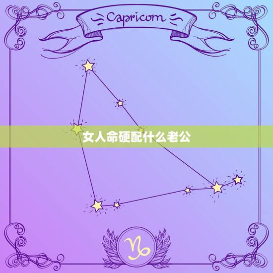 女人命硬配什么老公,女孩子命硬有什么表现 女人命硬配什么老公,女孩子命硬有什么表现