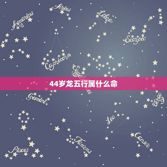 44岁龙五行属什么命,五行属火的字大全 44岁龙五行属什么命,五行属火的字大全