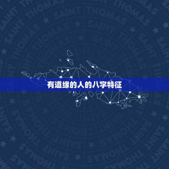 有道缘的人的八字特征,一个好八字有什么特征 有道缘的人的八字特征,一个好八字有什么特征