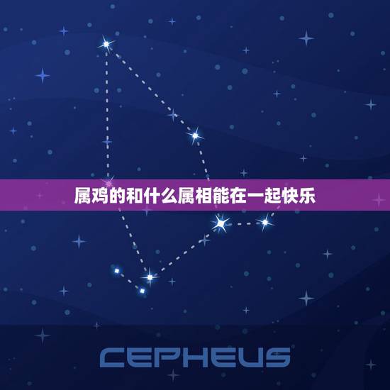 属鸡的和什么属相能在一起快乐，属鸡的和属什么的在一起好