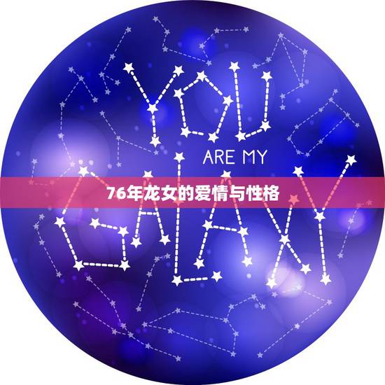 76年龙女的爱情与性格,1976苦命龙女 76年龙女的爱情与性格,1976苦命龙女
