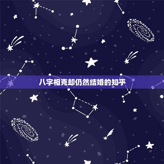 八字相克却仍然结婚的知乎,八字相克能不能结婚 八字相克却仍然结婚的知乎,八字相克能不能结婚